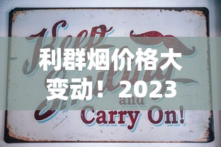 利群烟价格大变动！2023最新省钱攻略，这5款现在买最划算