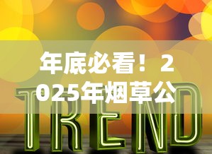 年底必看！2025年烟草公司12月停供真相大揭秘