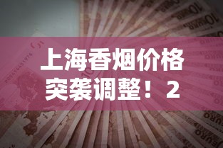 上海香烟价格突袭调整！2023年11月最新行情速递（附省钱攻略）