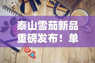 泰山雪茄新品重磅发布！单盒价格曝光，这个价位到底值不值得入手？