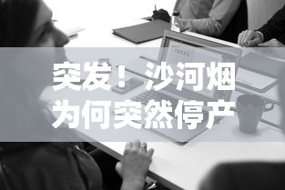 突发！沙河烟为何突然停产？老烟民必看的深度解析