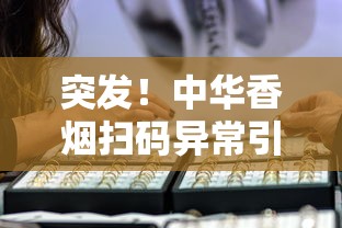 突发！中华香烟扫码异常引争议，消费者如何避坑？