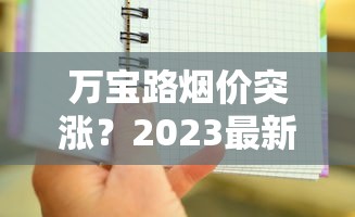 万宝路烟价突涨？2023最新价格清单与省钱攻略全解析