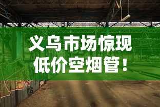 义乌市场惊现低价空烟管！15元300支背后藏着哪些行业秘密？