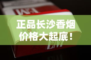 正品长沙香烟价格大起底！2023最新行情，这几种烟竟涨了20%？
