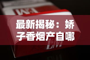 最新揭秘：娇子香烟产自哪里？四川“隐秘王牌”为何成烟民新宠？