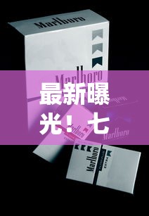 最新曝光！七匹狼通仙烟价格突降？各地零售价对比+省钱攻略速看