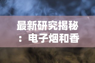 最新研究揭秘：电子烟和香烟谁更危险？这些数据让人意外！