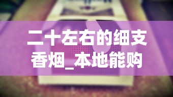 二十左右的细支香烟_本地能购买外烟吗_烟的配料都有什么