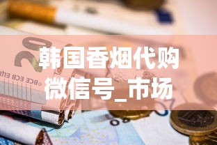 韩国香烟代购微信号_市场上有超过1000元的卷烟卖吗_烟草没超过50米怎么办