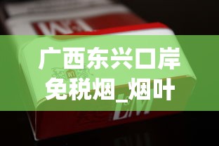 广西东兴口岸免税烟_烟叶有多少种_大前门香烟选购指南