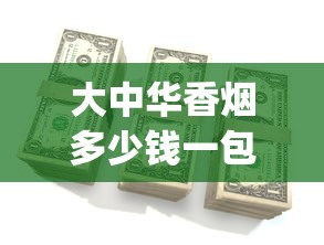 大中华香烟多少钱一包_20元以下最好抽的香烟_外烟微商货源网站