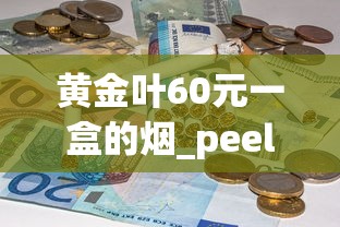 黄金叶60元一盒的烟_peel百乐香烟在哪里买_越南高价香烟盘点