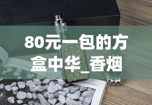 80元一包的方盒中华_香烟一手批发厂家_什么软件能买到香烟正品