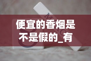 便宜的香烟是不是假的_有什么便宜又好抽的烟_死于香烟的名人有哪些