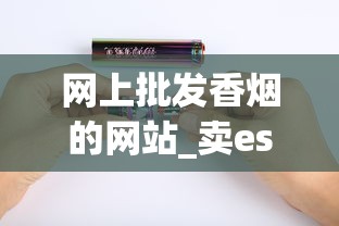 网上批发香烟的网站_卖esse爱喜烟微信_爱喜双爆珠南京哪有卖的