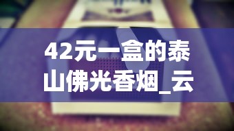 42元一盒的泰山佛光香烟_云霄香烟购买网_四川德阳特产烟、德阳哪家在批发香烟？