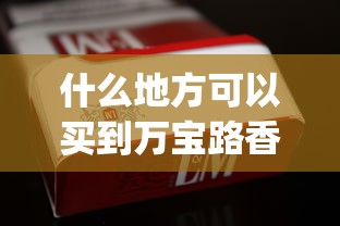 什么地方可以买到万宝路香烟_2025最贵的烟排名_上海最出名的烟