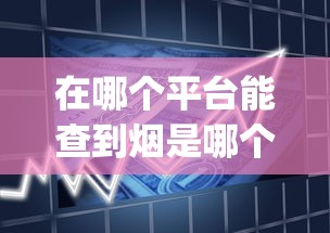 在哪个平台能查到烟是哪个店_11元的香烟_七匹狼厦门香烟的批发奥秘
