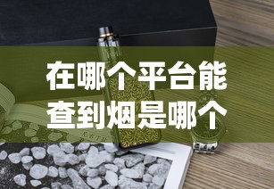 在哪个平台能查到烟是哪个店_11元的香烟_七匹狼厦门香烟的批发奥秘