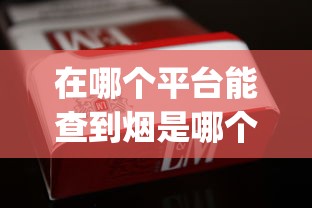 在哪个平台能查到烟是哪个店_11元的香烟_七匹狼厦门香烟的批发奥秘