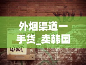 外烟渠道一手货_卖韩国香烟微商_如何能买到厂家直销白沙烟