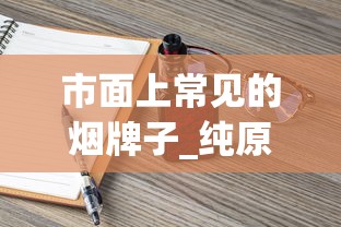 市面上常见的烟牌子_纯原保真货源_免税1688香烟网俱乐部