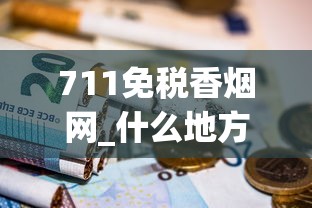 711免税香烟网_什么地方有卖烟叶的_烟批发供应商名称