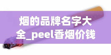 烟的品牌名字大全_peel香烟价钱_在什么地方买烟