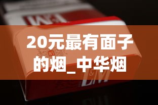 20元最有面子的烟_中华烟在哪个省份最便宜_网上购买香烟平台