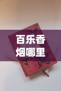 百乐香烟哪里能买到_正规香烟工厂全国范围发货_南京香烟大全及价格