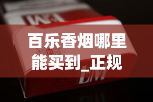 百乐香烟哪里能买到_正规香烟工厂全国范围发货_南京香烟大全及价格