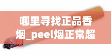 哪里寻找正品香烟_peel烟正常超市卖么_正品香烟整条批发