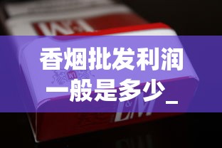 香烟批发利润一般是多少_塔山烟多少钱一包_瑞丽免税店香烟为啥不卖了