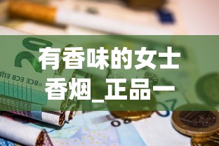 有香味的女士香烟_正品一手香烟批发网_正规免税国烟外烟批发渠道