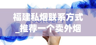 福建私烟联系方式_推荐一个卖外烟的微信号_50到70的香烟