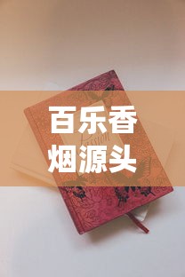 百乐香烟源头在哪里微信_精品香烟一手直销_二十元口粮烟什么档次