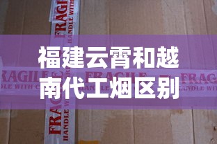 福建云霄和越南代工烟区别_广西100元一包的烟_细支烟大全500种