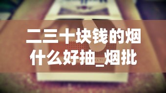 二三十块钱的烟什么好抽_烟批发供应商昆明_100元烟排行榜前十名