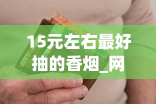 15元左右最好抽的香烟_网上哪里能买到香烟_外烟都是怎么搞到的