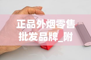 正品外烟零售批发品牌_附近中国免税香烟_爆珠烟购买正规网站