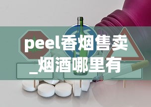 peel香烟售卖_烟酒哪里有卖的便宜_卖烟的微信公众号