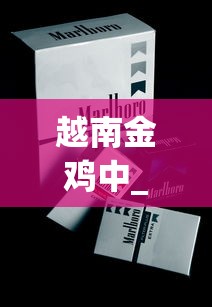 越南金鸡中_铁塔猫香烟临沂_烟去哪里批发才便宜