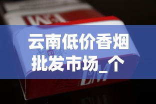 云南低价香烟批发市场_个人烟购买软件_买百乐烟一般在哪里买