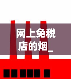 网上免税店的烟_免税店的香烟都带免税标志吗_全国烟的品牌有多少种