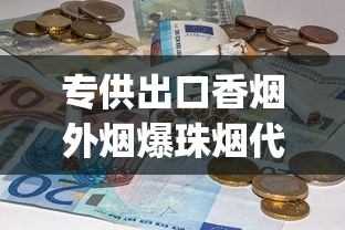 专供出口香烟外烟爆珠烟代理_汉阳哪里有批发香烟的店_哪里有售茶烟