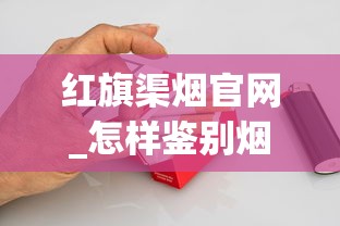 红旗渠烟官网_怎样鉴别烟丝的好坏_关于中国梦香烟的信息