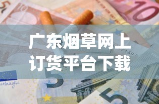 广东烟草网上订货平台下载_烟草报价网2025_低价香烟批发网