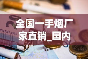 全国一手烟厂家直销_国内烟酒店能买到好抽的外烟_免税香烟供货