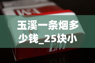 玉溪一条烟多少钱_25块小中华香烟_1000一条的烟哪个最好